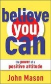 John Mason - Believe You Can - The Power Of A Positive Attitude