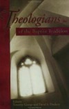 Timothy George and David S. Dockery, editors - Theologians of the Baptist tradition