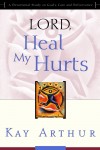 Kay Arthur - Lord, Heal My Hurts: A Devotional Study on God's Care and Deliverance