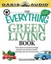 Diane Gow McDilda - The Everything Green Living Book: Transform Your Lifestyle--Easy Ways to Conserve Energy, Protect Your Family's Health, and Help Save the Environment