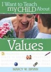 Marcy W Bryan - I Want to Teach My Child about Values