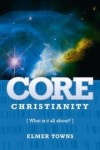 Elmer Towns - Core Christianity