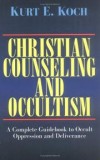 Kurt E. Koch - Christian Counseling and Occultism: A Complete Guidebook to Occult Oppression and Deliverance