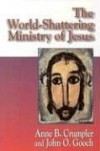 Anne B Crumpler & John O Gooch - The world-shattering ministry of Jesus