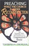 Thomas H Troeger - Preaching while the church is under reconstruction