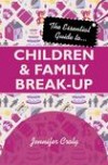 Jennifer Croly - The Essential Guide To Children And Family Break-Up
