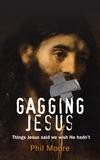 Phil Moore - Gagging Jesus: Things Jesus Said We Wish He Hadn't