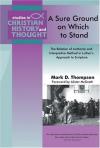 Mark D. Thompson - A Sure Ground On Which To Stand: The Relation Of Authority And Interpretive Method Of Luther's Approach To Scripture