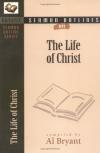 A Bryant - The Life of Christ (Sermon Outlines)