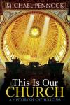 Michael Pennock - This Is Our Church: A History of Catholicism