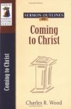 Charles Wood - Sermon Outlines on Coming to Christ