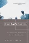 R. Paul Stevens - Doing God's Business: Meaning and Motivation for the Marketplace