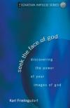 Karl Frielingsdorf - Seek the Face of God: Discovering the Power of Your Images of God