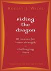 Robert J Wicks - Riding the Dragon: 10 Lessons for Inner Strength in Challenging Times