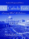 Michael Pennock - Our Catholic Faith: Living What We Believe: Leader Edition