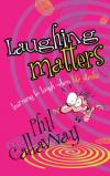 Phil Callaway - Laughing Matters: Learning to Laugh When Life Stinks