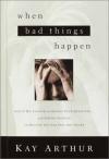 Kay Arthur - When Bad Things Happen: God Is Big Enough to Handle Your Questions And Strong Enough to Deliver You from Pain and Doubt