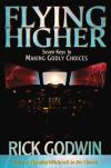 Rick Godwin - Flying Higher: Seven Keys to Making Godly Choices