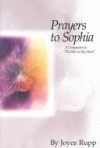 Joyce Rupp - Prayers to Sophia: A Companion to the Star in My Heart