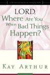 Kay Arthur - Lord, Where Are You When Bad Things Happen?: A Devotional Study on Living by Faith