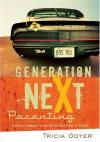 Tricia Goyer - Generation Next Parenting: A Savvy Parent's Guide to Getting It Right