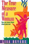 Lisa Bevere - The True Measure of a Woman: You Are More Than What You See