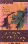 Tom Carter - They Knew How to Pray: 15 Secrets from the Prayer Lives of Bible Heroes