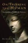 Robert W. Jenson - On Thinking the Human: Resolutions of Difficult Notions