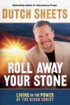 Dutch Sheets - Roll Away Your Stone: Living in the Power of the Risen Christ