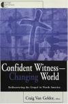 Craig Van Gelder - Confident Witness--Changing World: Rediscovering the Gospel in North America (The Gospel & Our Culture Series)