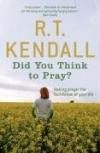 R T Kendall - Did You Think to Pray?