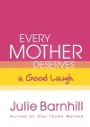 Julie Barnhill - Every Mother Deserves A Good Laugh