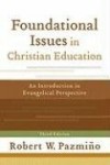 Robert W Pazmiņo - Foundational Issues In Christian Education