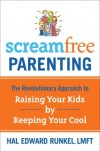 Hal Edward Runkel - Screamfree Parenting: The Revolutionary Approach to Raising Your Kids by Keeping Your Cool