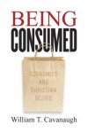 William T. Cavanaugh - Being Consumed: Economics and Christian Desire