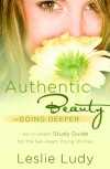 Leslie Ludy - Authentic Beauty, Going Deeper: A Study Guide for the Set-Apart Young Woman