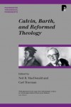 Neil B. MacDonald and Carl R. Trueman - Calvin, Barth and Reformed Theology (Paternoster Theological Monographs)