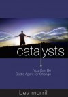 Bev Murrill - Catalysts: You Can Be God's Agent for Change
