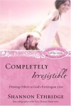 Shannon Ethridge - Completely Irresistible: Drawing Others to God's Extravagant Love (Loving Jesus Without Limits)