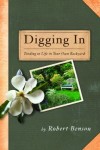 Robert Benson - Digging in: Tending to Life in Your Own Backyard