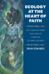 Denis Edwards - Ecology at the Heart of Faith: The Change of Heart That Leads to a New Way of Living on Earth