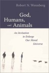 Robert N. Wennberg - God, Humans and Animals: An Invitation to Enlarge Our Moral Universe