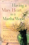 Joanna Weaver - Having a Mary Heart in a Martha World (Gift Edition): Finding Intimacy with God in the Busyness of Life