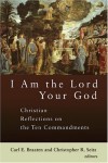 Braaten & Seitz - I am the Lord Your God: Christian Reflections on the Ten Commandments