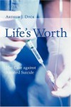 Arthur J. Dyck - Life's Worth: The Case Against Assisted Suicide (Critical Issues in Bioethics)
