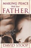 David Stoop - Making Peace with Your Father: Understanding the Role Your Father Has Played in Your Life - Past to Present