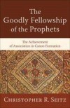 Christopher R Seitz - The Goodly Fellowship Of The Prophets