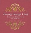 Kate Kirkpatrick - Praying Through Grief: Poems And Meditations For Healing