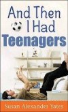 Susan Alexander Yates - And Then I Had Teenagers